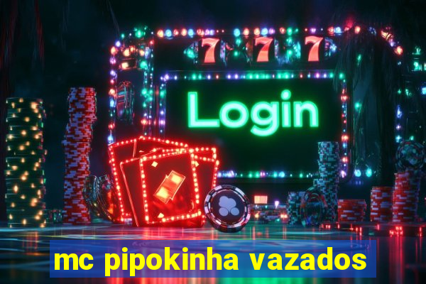 mc pipokinha vazados